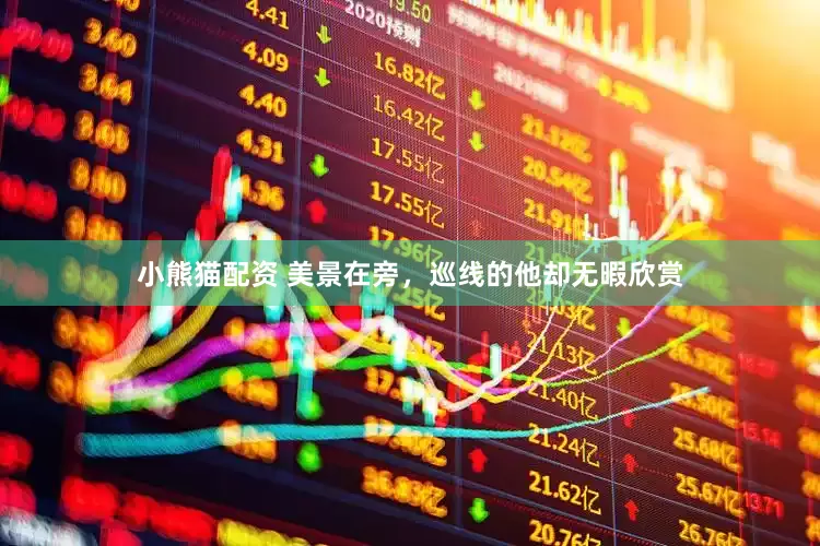 小熊猫配资 美景在旁，巡线的他却无暇欣赏