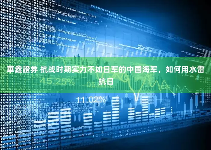 華鑫證券 抗战时期实力不如日军的中国海军，如何用水雷抗日