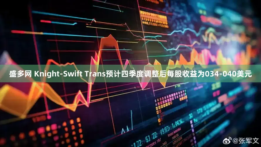 盛多网 Knight-Swift Trans预计四季度调整后每股收益为034-040美元
